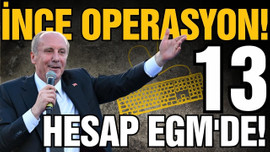 İnce operasyonunu yürüten hesaplar EGM'de!