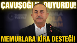 Bakan Çavuşoğlu duyurdu! Memurlara kira desteği!