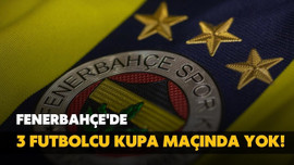 Fenerbahçe'de 3 oyuncu kadroda yok!