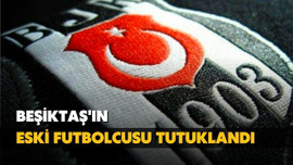 Beşiktaş'ın eski futbolcusu tutuklandı!