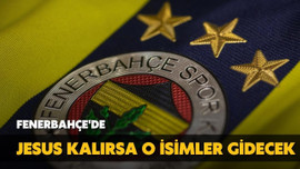 Fenerbahçe'de Jesus kalırsa o isimler gidecek