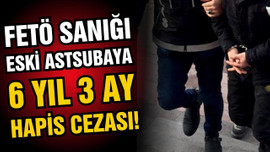 FETÖ sanığı eski astsubaya 6 yıl 3 ay hapis cezası