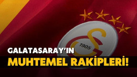 Galatasaray'ın muhtemel rakipleri!