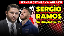 Çetinsaya anlattı; "Sergio Ramos ile anlaşmıştık"