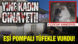 Yine kadın cinayeti: Eşini pompalı tüfekle vurdu!