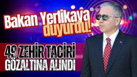 Bakan Yerlikaya duyurdu: 49 zehir taciri yakalandı