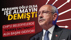 CHP’li belediyelerde kardeş saltanatı