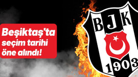 Beşiktaş'ta seçim tarihi öne alındı