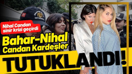 Nihal ve Bahar Candan kardeşler tutuklandı!