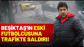 Beşiktaş'ın eski futbolcusuna trafikte saldırı!