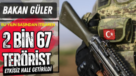 Güler: “2 bin 67 terörist etkisiz hale getirildi”