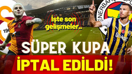 Süper Kupa maçı iptal edildi!