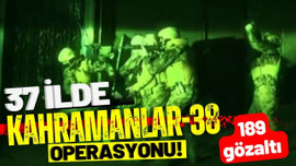 Kahramanlar-38 Operasyonunda 189 şüpheli yakalandı