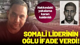 Somali'li liderin oğlu ifade verdi!