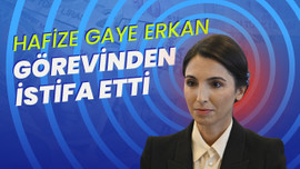 Hafize Gaye Erkan görevinden istifa etti!