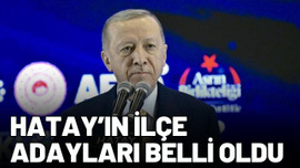 Hatay’ın ilçe adayları belli oldu