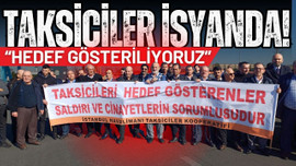 Taksiciler isyan etti: Hedef gösteriliyoruz