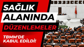 Sağlık alanında düzenlemeler TBMM'de kabul edildi!