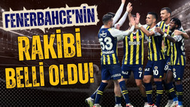 Fenerbahçe'nin rakibi belli oldu!