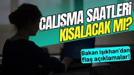 Çalışma saatleri kısalıyor mu?