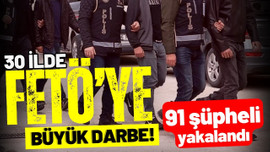 30 ilde FETÖ'ye büyük darbe: 91 şüpheli yakalandı