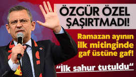 CHP Genel Başkanı Özel'den bir gaf daha!