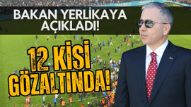 Bakan Yerlikaya açıkladı: 12 kişi gözaltında