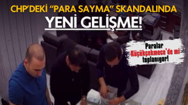 CHP'de para sayma skandalında yeni gelişme!