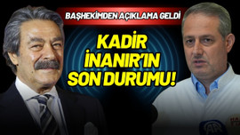 Kadir İnanır'ı son durumu nedir?