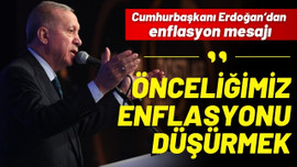 Erdoğan: Önceliğimiz enflasyonu düşürmek