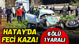 Hatay'da feci kaza: 6 ölü 1 yaralı