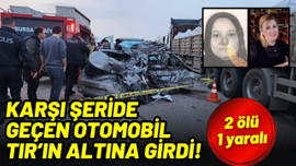 Karşı şeride geçen otomobil TIR'ın altına girdi!