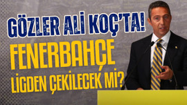 Gözler Ali Koç'ta! Fenerbahçe ligden çekilecek mi?