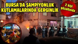 Bursa'da şampiyonluk kutlamalarında gerginlik!