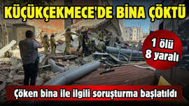 Küçükçekmece'de bina çöktü: 1 ölü, 8 yaralı