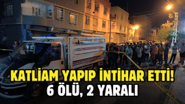 Katliam yapıp intihar etti: 6 ölü, 2 yaralı