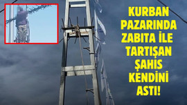 Kurban pazarında zabıta ile tartışıp kendini astı!