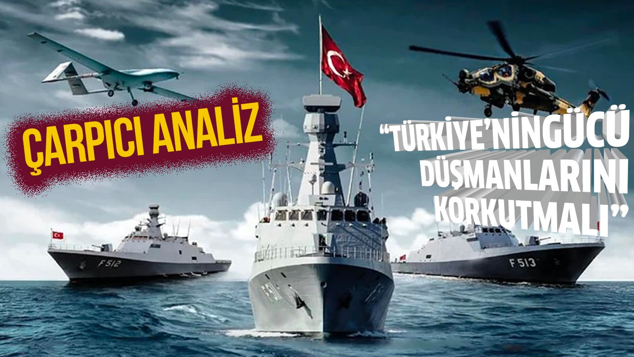 "Türkiye'nin gücü düşmanlarını korkutmalı"