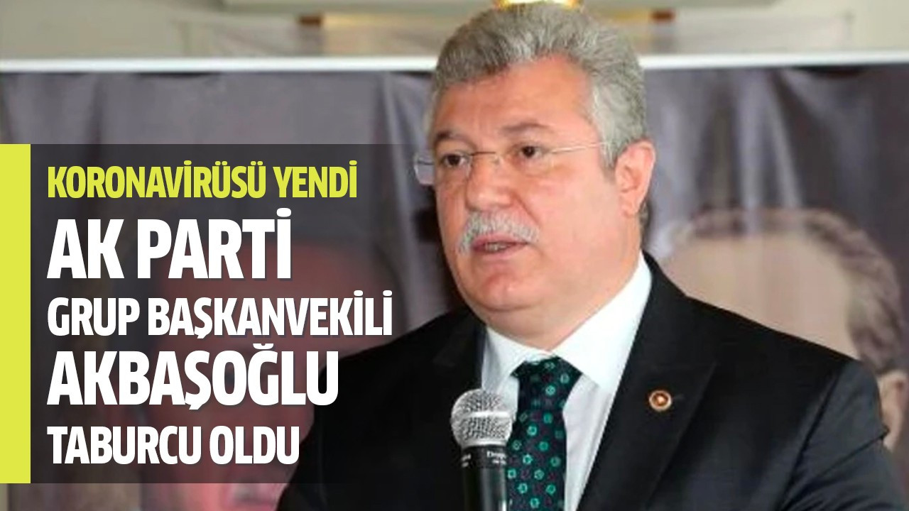 AK Parti Grup Başkanvekili Akbaşoğlu taburcu oldu