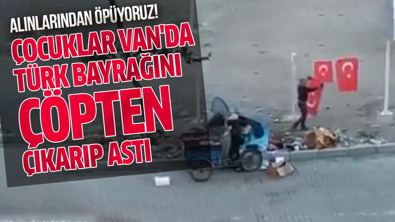 Çocuklar Van'da Türk bayrağını çöpten çıkarıp astı