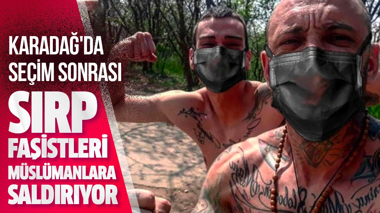 Sırp faşistleri Müslümanlara saldırıyor