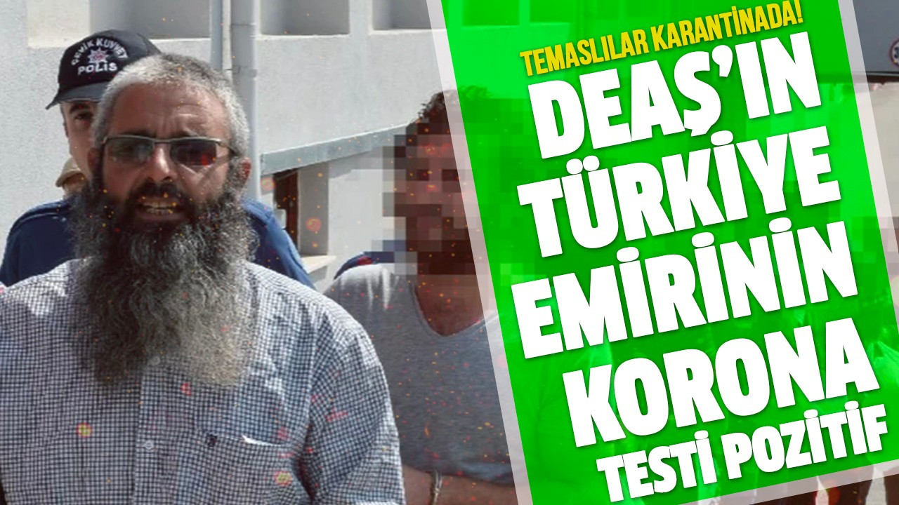 DEAŞ’ın Türkiye emirinin korona testi pozitif
