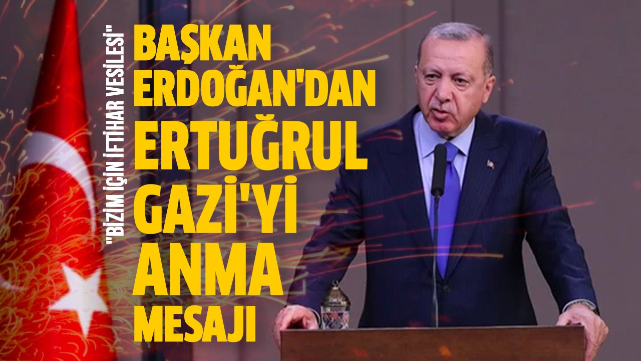 Başkan Erdoğan'dan Ertuğrul Gazi'yi anma mesajı