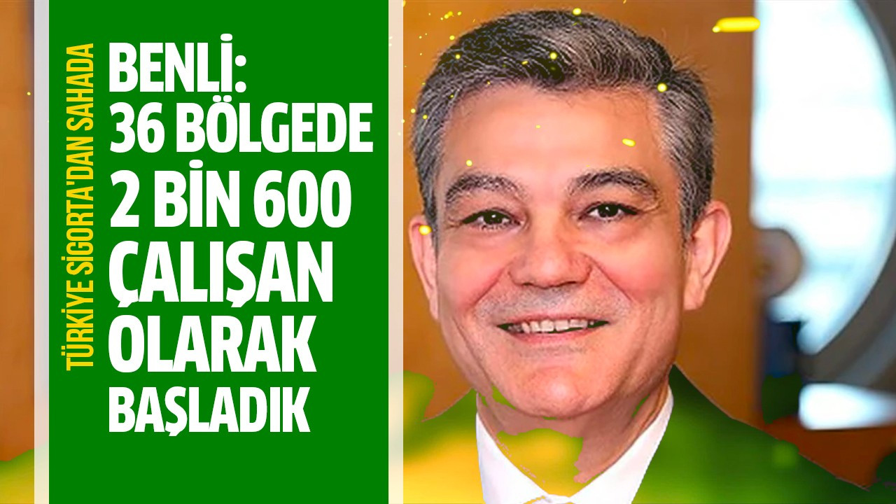 Benli:36 bölgede 2 bin 600 çalışan olarak başladık