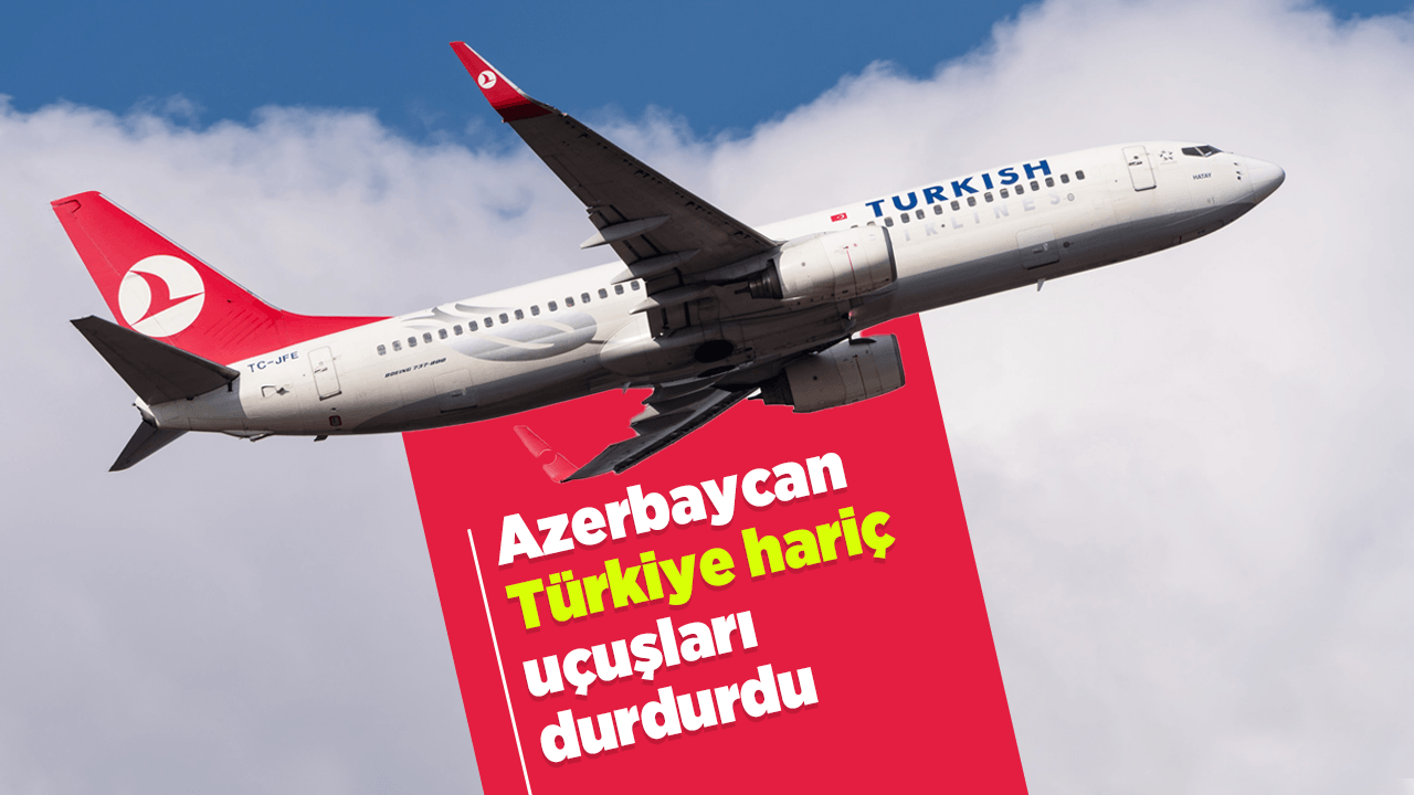 Azerbaycan Türkiye hariç uçuşları durdurdu