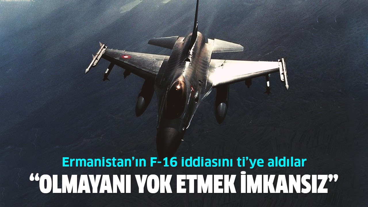 Ermenistan'ın F-16 iddiasını ti'ye aldılar