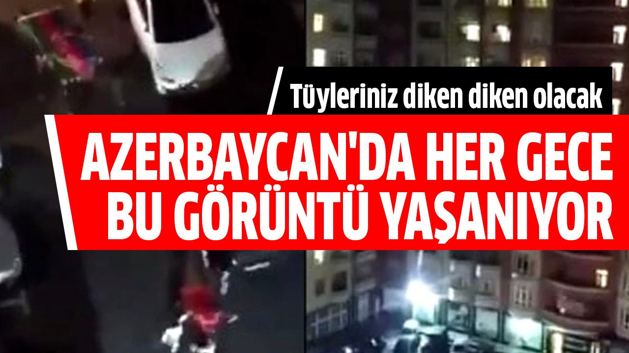 Azerbaycan'da her gece bu görüntü yaşanıyor