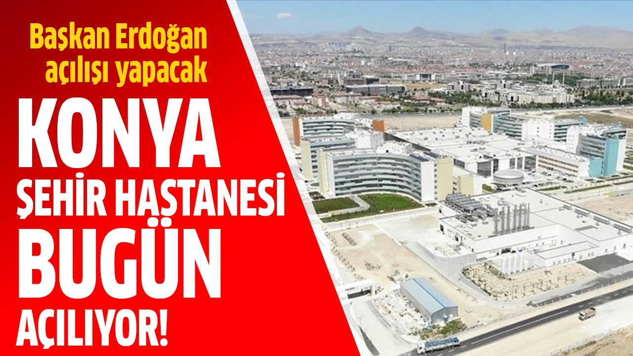 Konya Şehir Hastanesi bugün açılıyor!