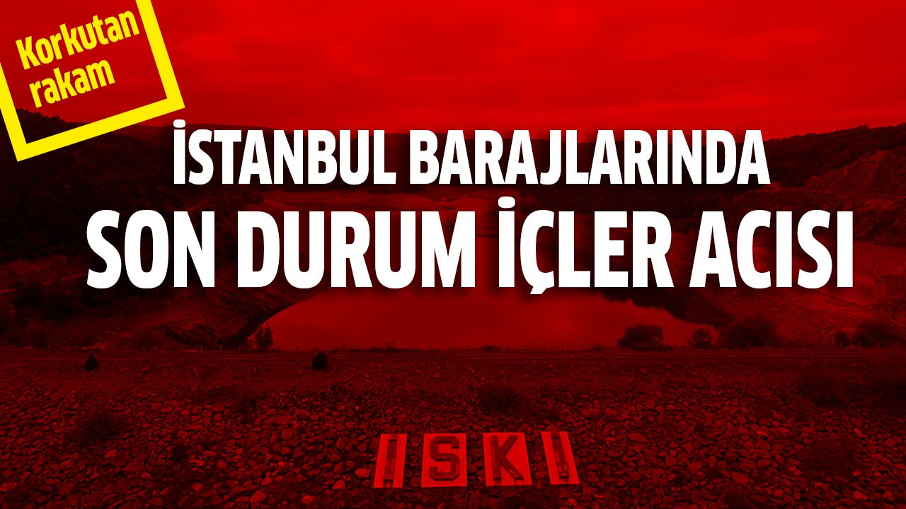 İstanbul barajlarında son durum içler acısı