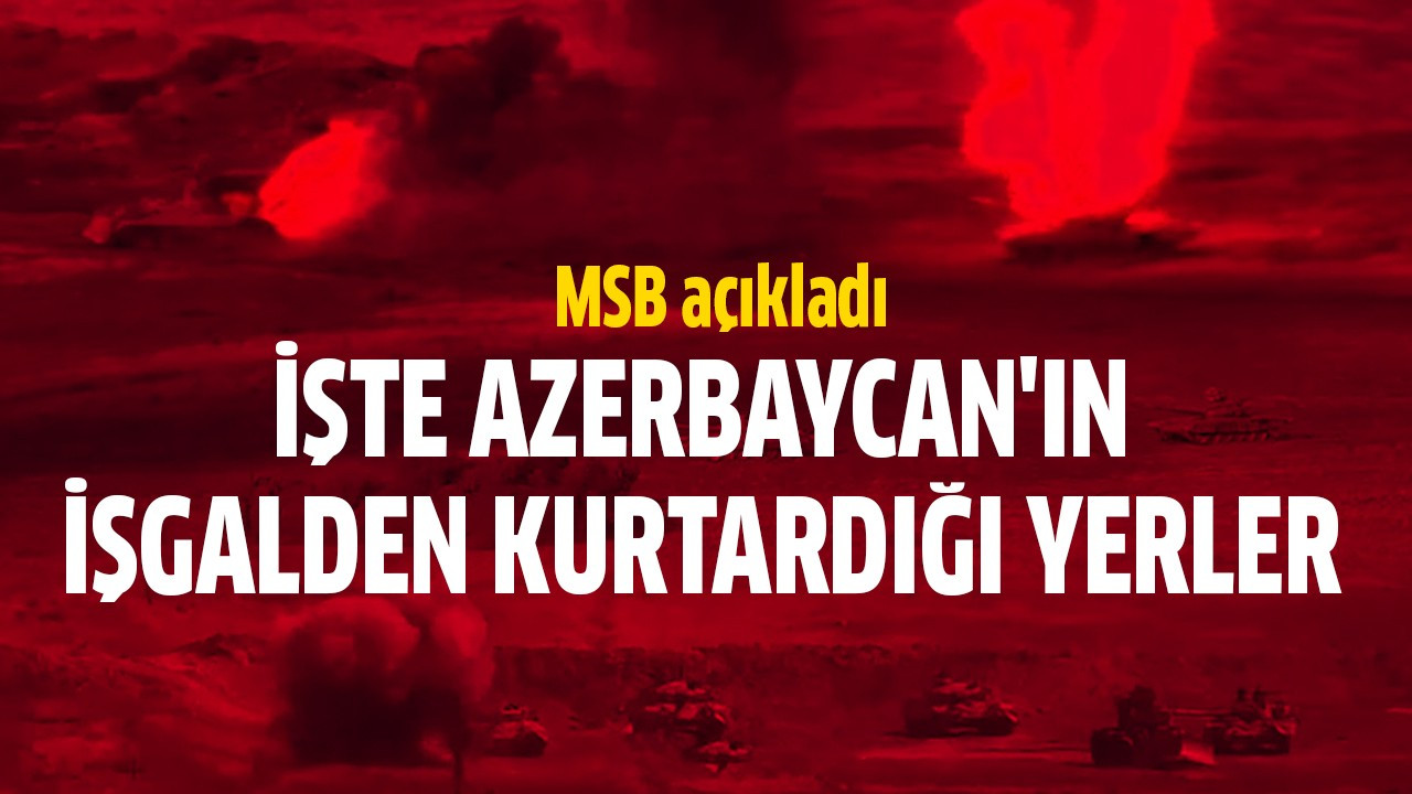 İşte Azerbaycan'ın işgalden kurtardığı yerler